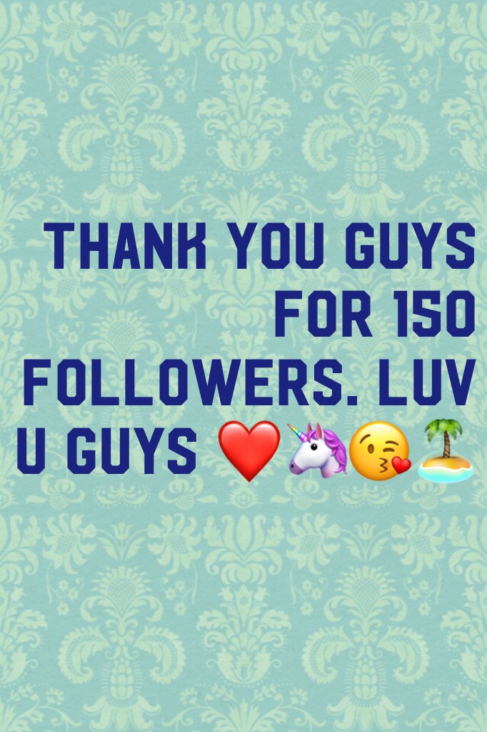 Thank you guys for 150 followers. Luv u guys ❤️🦄😘🏝