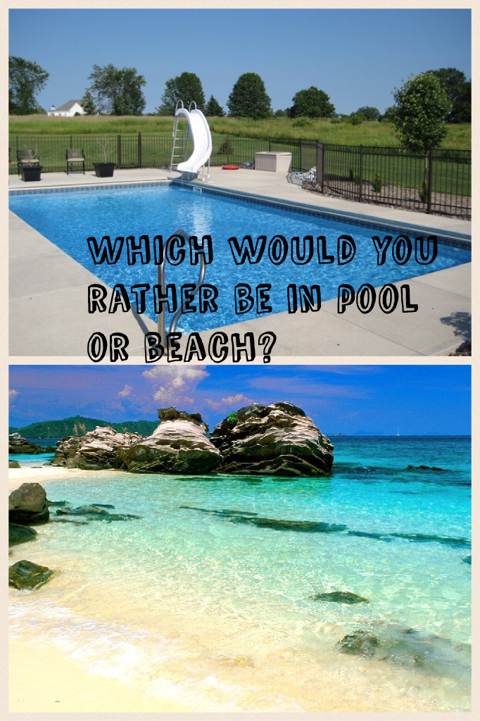 Which would you rather be in pool or beach?