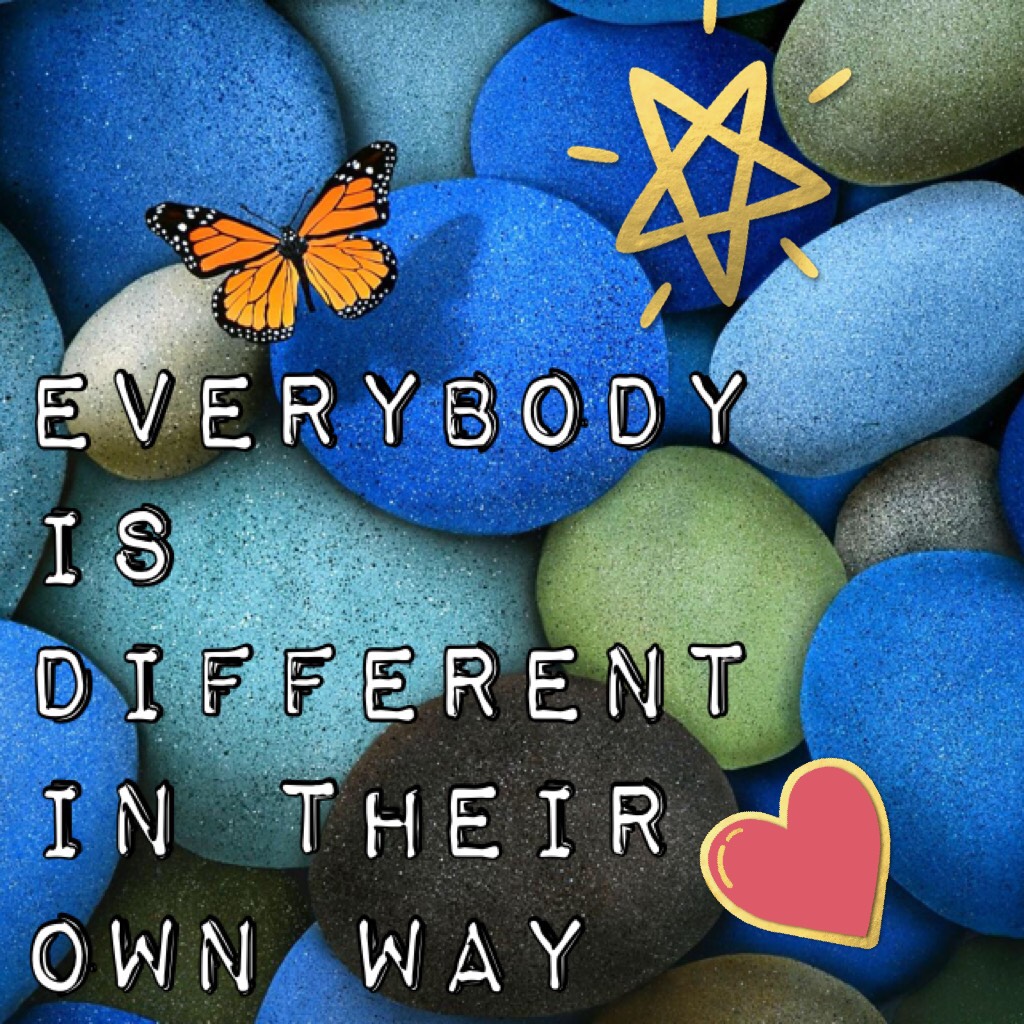 Everybody is different in their own way!!!! ❤️❤️❤️