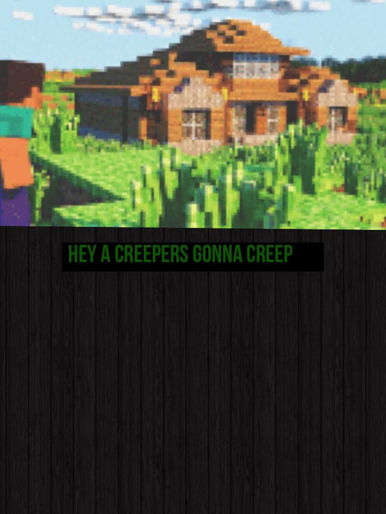 Hey a creepers gonna creep