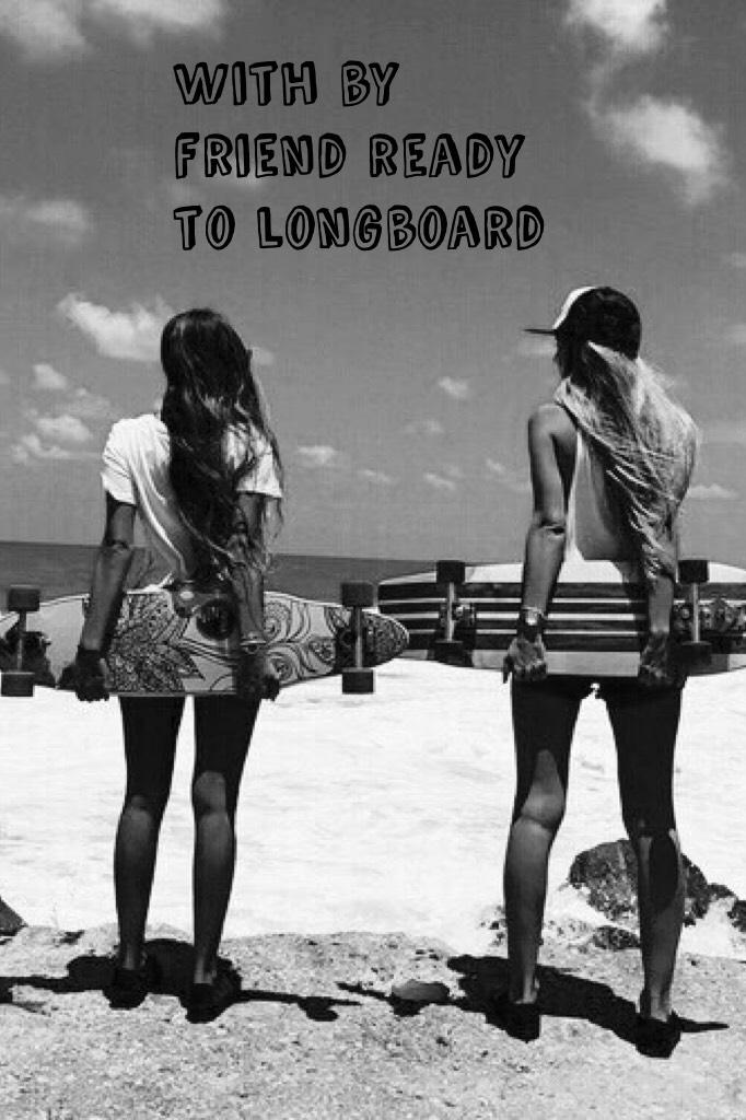 With by friend ready to longboard 