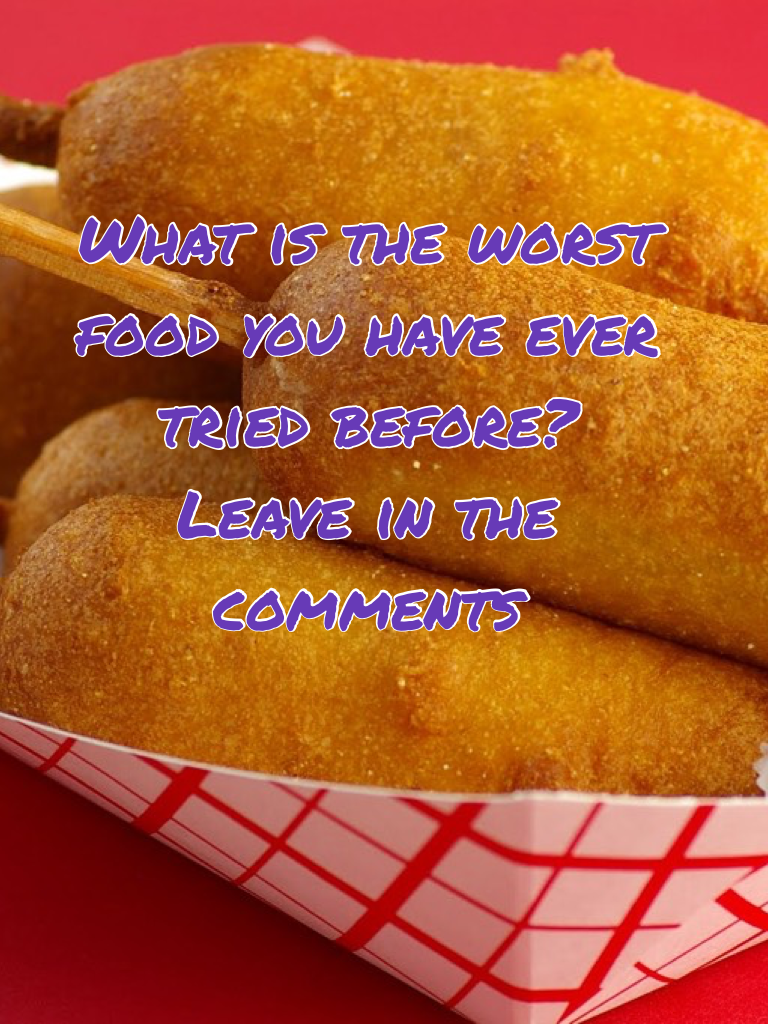 What is the worst food you have ever tried before? Leave in the comments