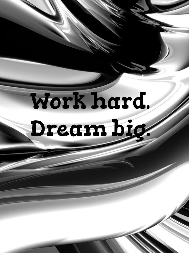 Work hard. Dream big.