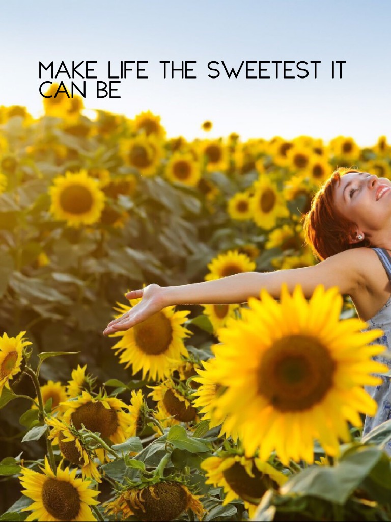 Make life the sweetest it can be