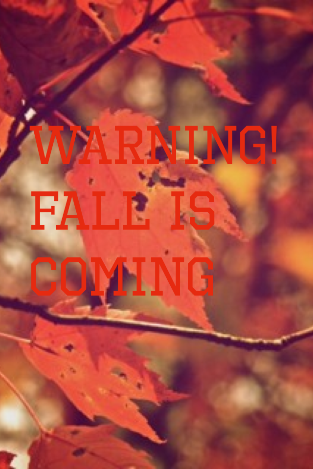 WARNING!
FALL IS COMING