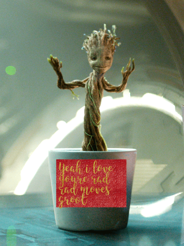 Yeah i love youre rad rad moves groot wow to cool for the groot team