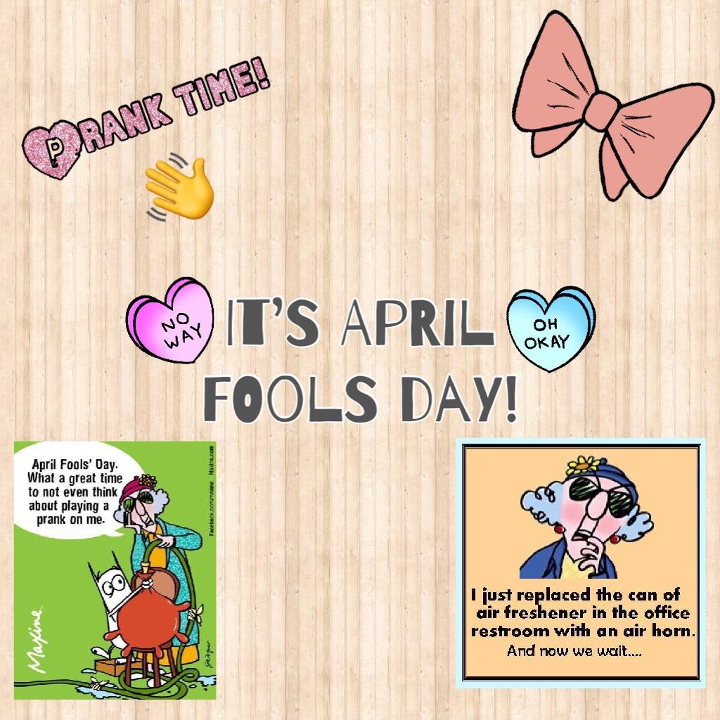 It’s April fools day
 Make sure you prank at least one person today