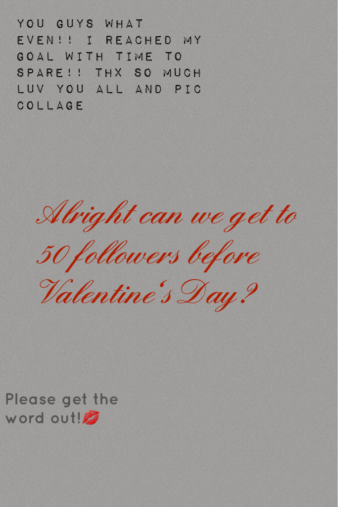 Alright can we get to 50 followers before Valentine's Day? Please