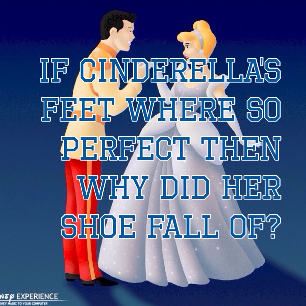 If Cinderella's feet where so perfect then why did her shoe fall of?