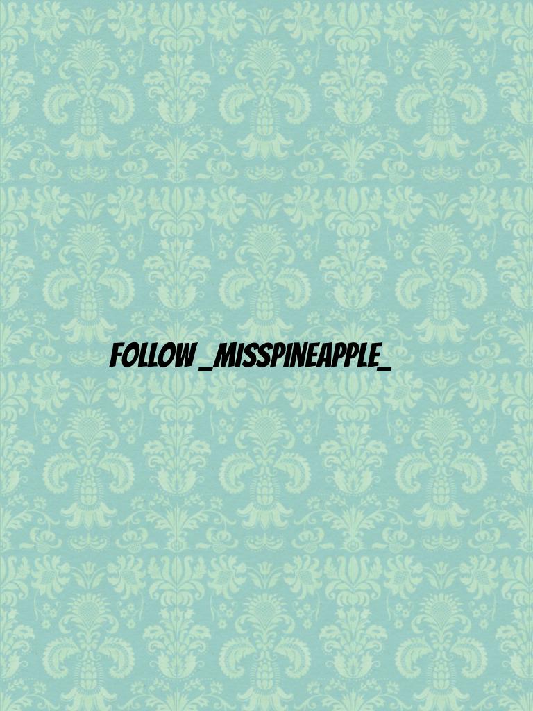 Follow Miss_Pineapple!