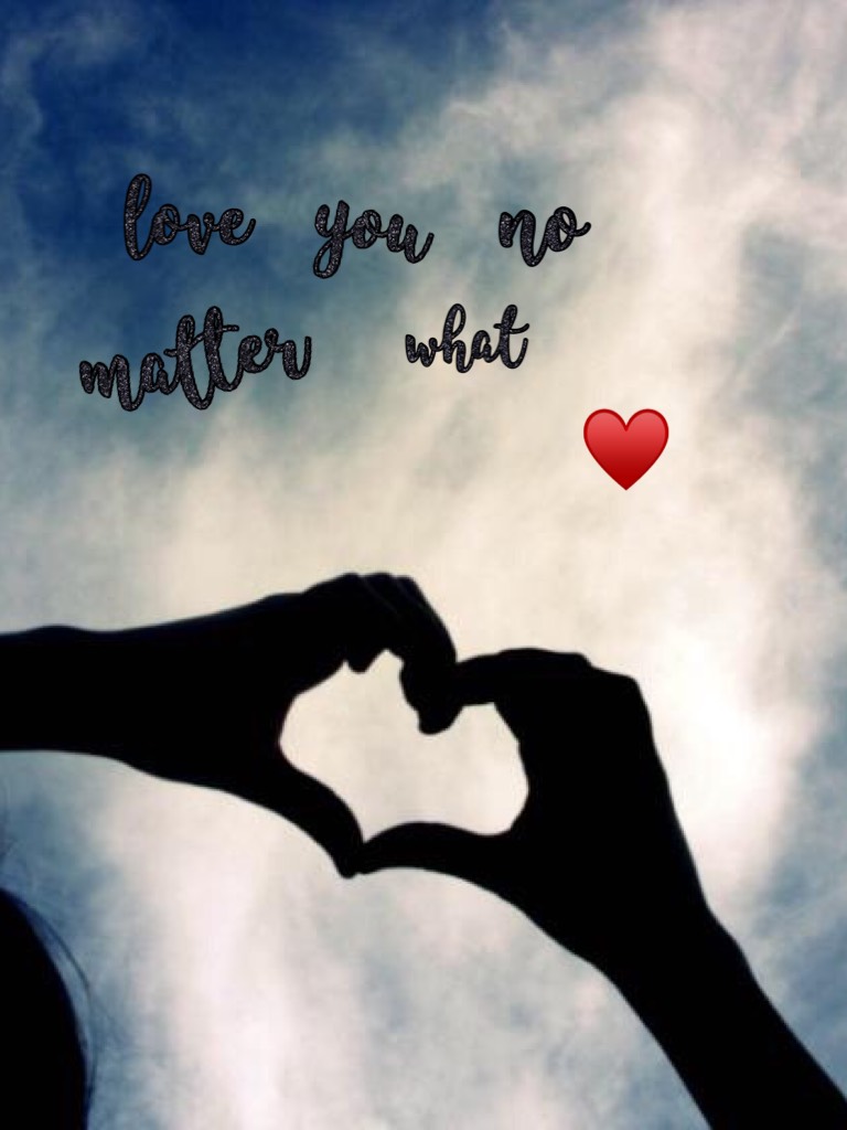 ♥️love u no matter what