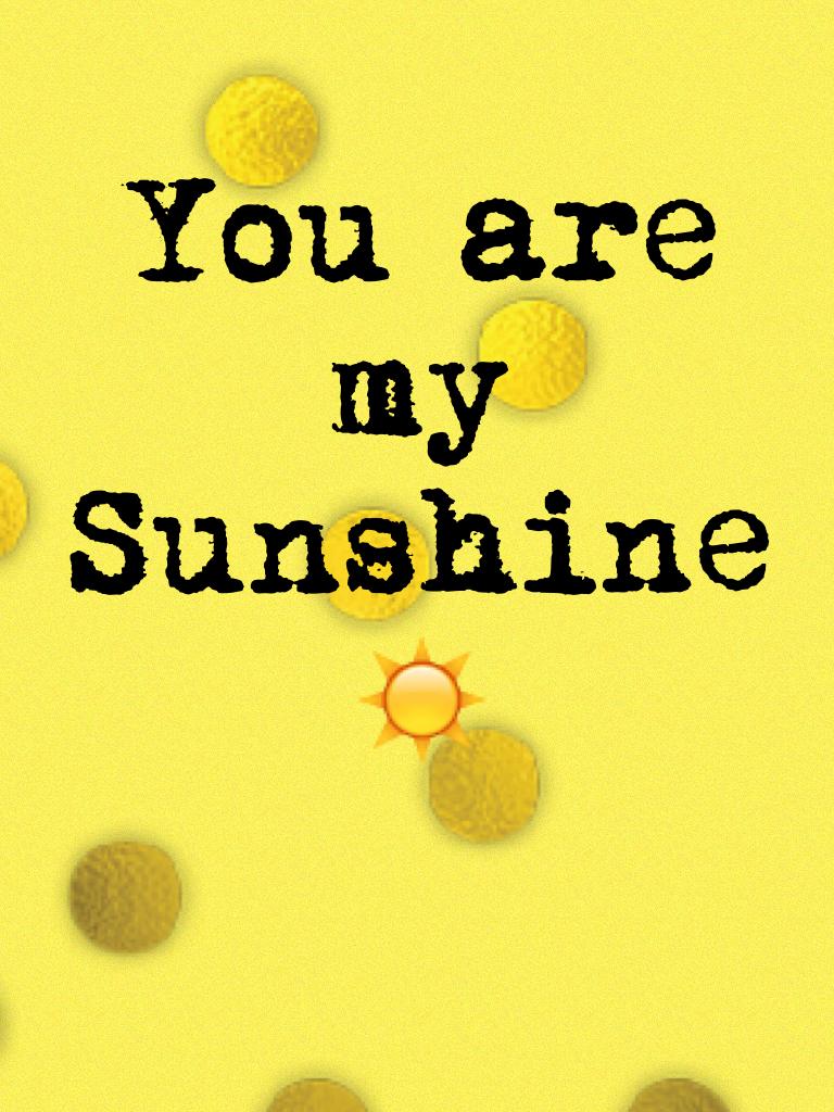 You are my
Sunshine☀️