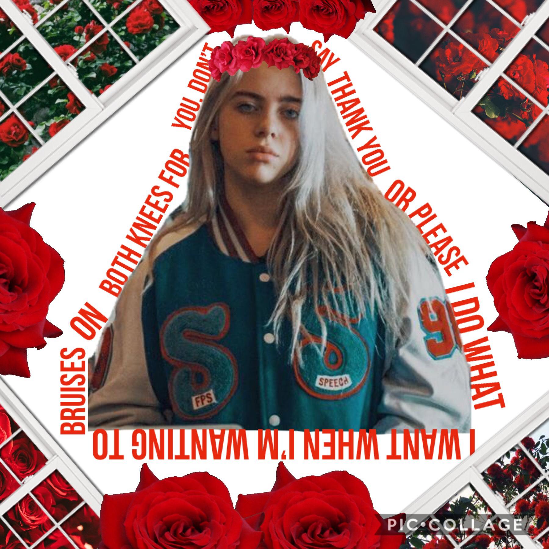 Can you please tap?🤔🌹

Okay, so Im still thinking of ideas, but while I do.. I made this.. heh.. what do you think?😬

QOTD: Favorite Billie Eilish song?🌹
AOTD: ALL OF THEM..😂❤️
✌️