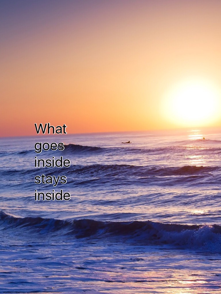 What goes inside stays inside