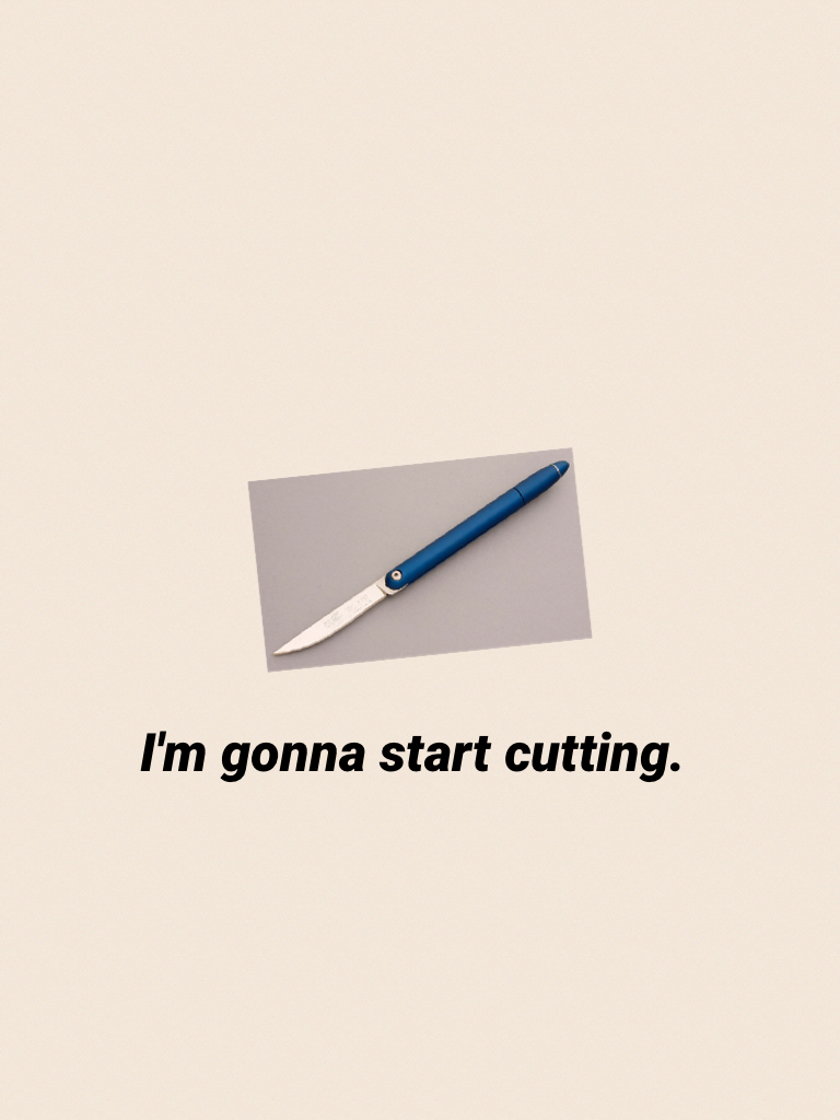 I'm gonna start cutting.