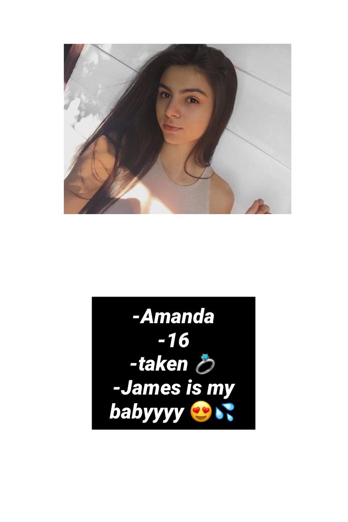 -Amanda
-16
-taken 💍
-James is my babyyyy 😍💦