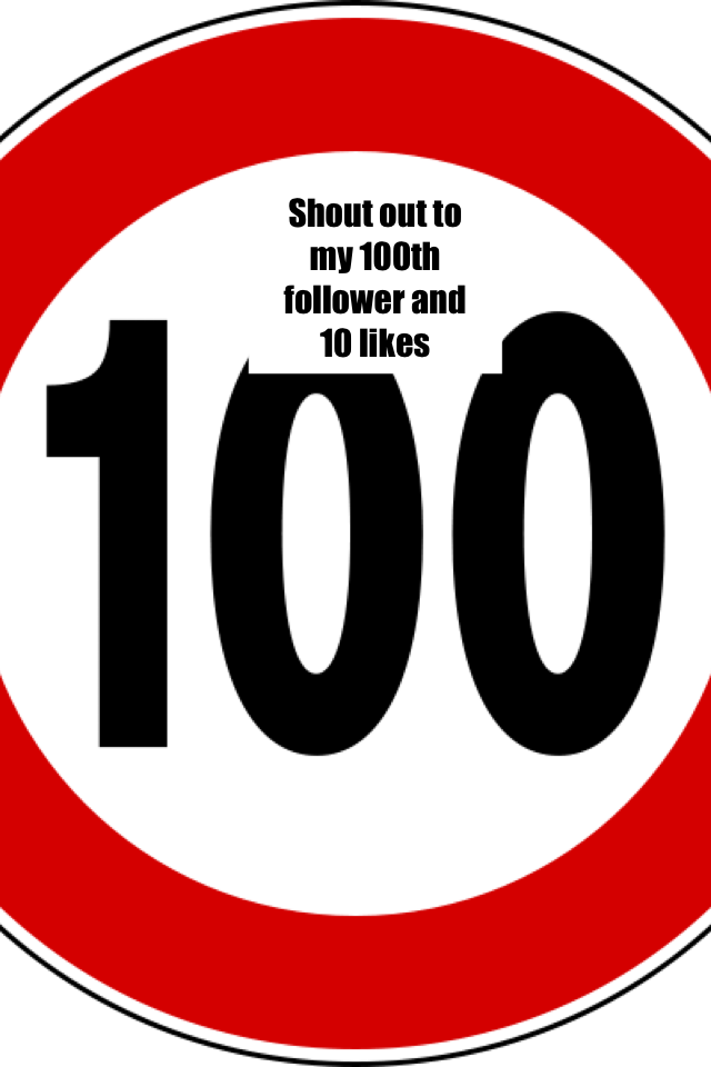Shout out to my 100th follower and 10 likes 