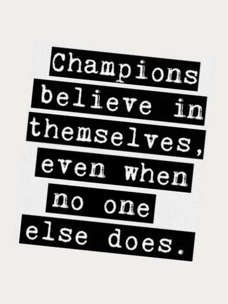 Champions believe in themselves.....