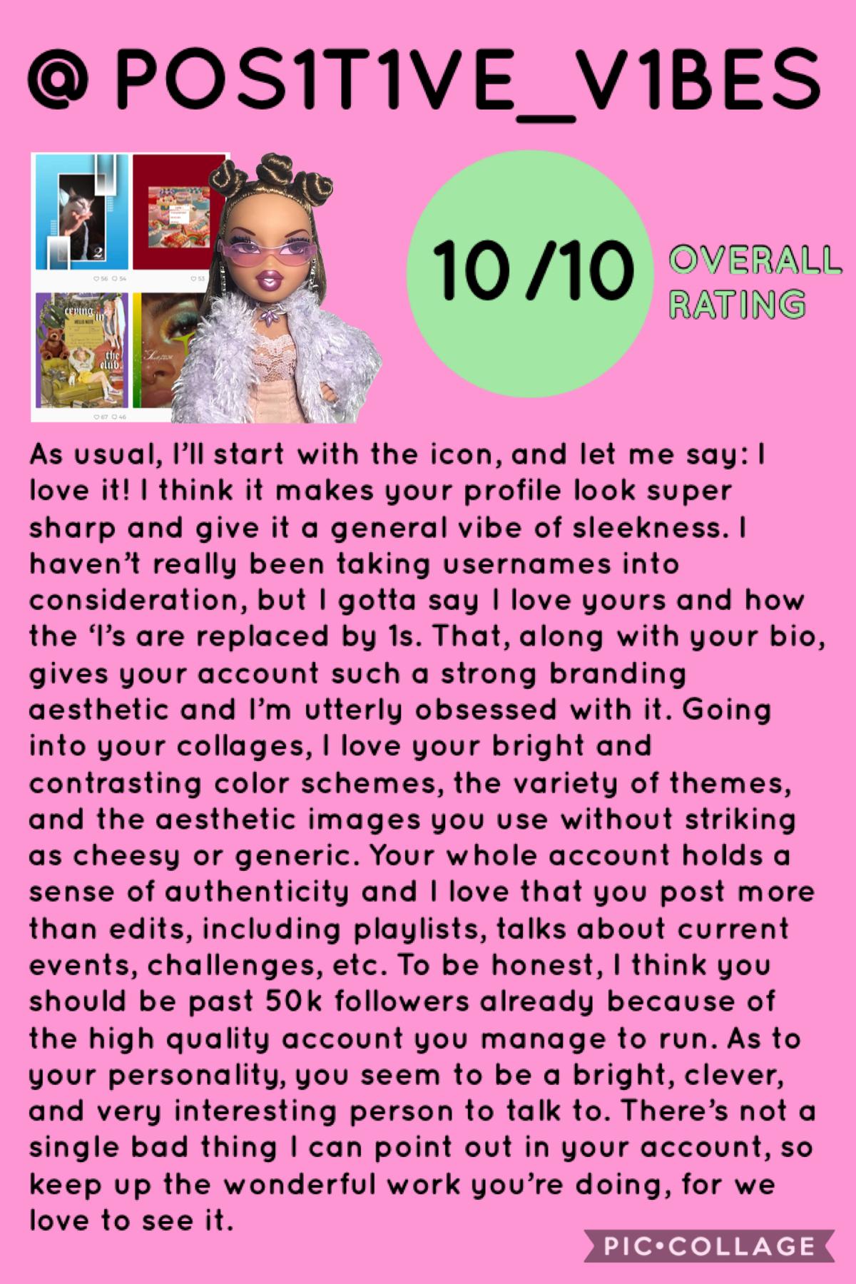 👛 tap 👛
DISCLAIMER: This is JUST my opinion. I said what I said and I meant what I said, PERIODT! Here is the first perfect score account! Make sure to check out the stunning account @POS1T1VE_V1BES 💗