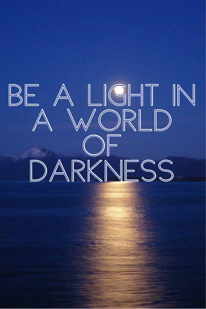 Be a Light in a World of Darkness
