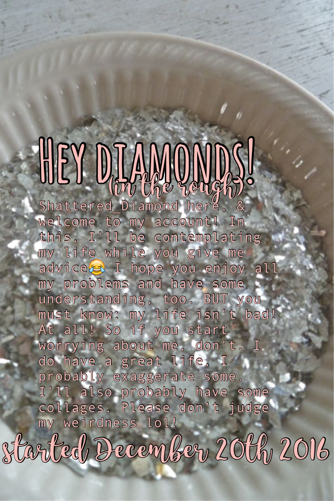 Yea ill be calling you all diamonds in the rough LOL