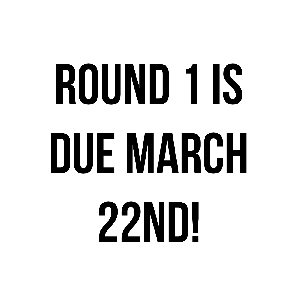 round 1 is due march 22nd!