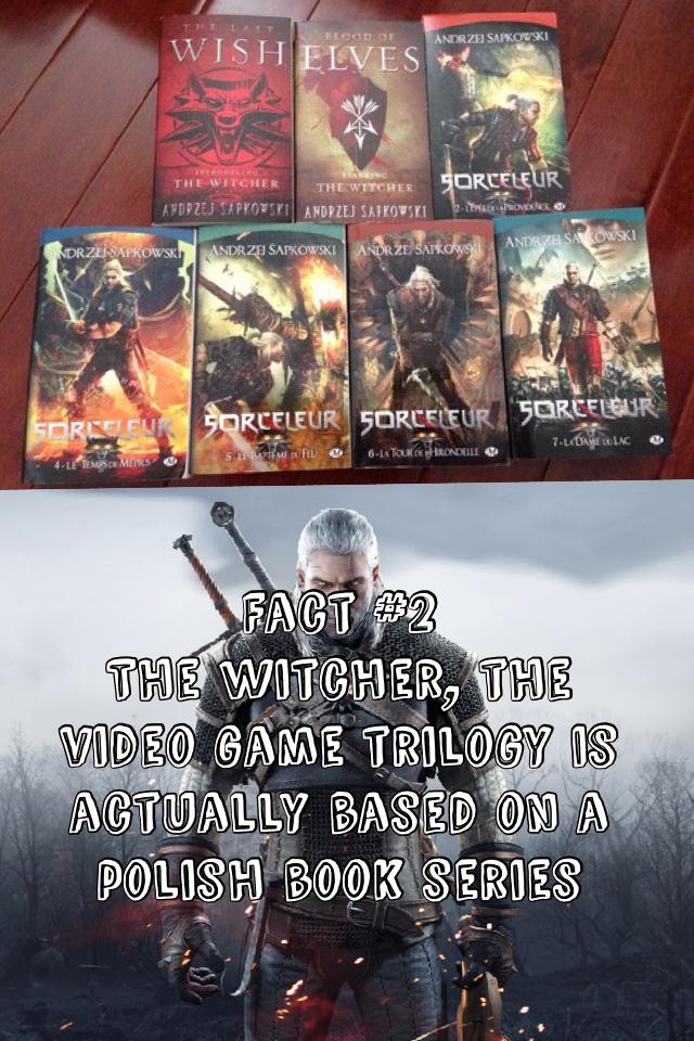Fact #2
The witcher, the video game trilogy is actually based on a polish book series