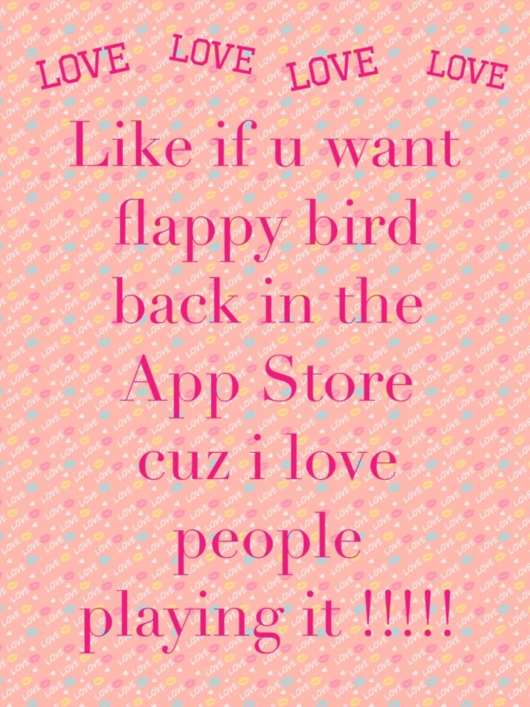 Like if u want flappy bird back in the App Store cuz i love people playing it !!!!!