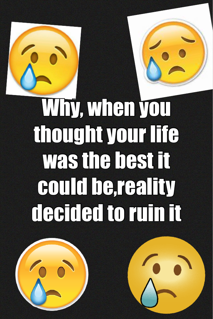 Why, when you thought your life was the best it could be,reality decided to ruin it

❤️TAP❤️ comment on why your life has been ruined today!