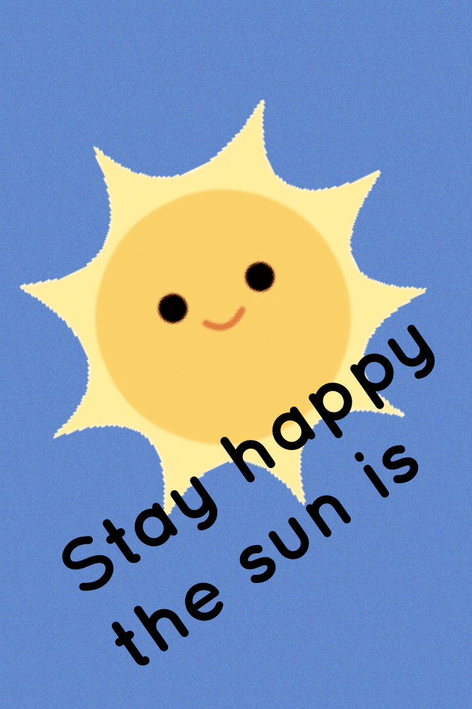 Stay happy the sun is 