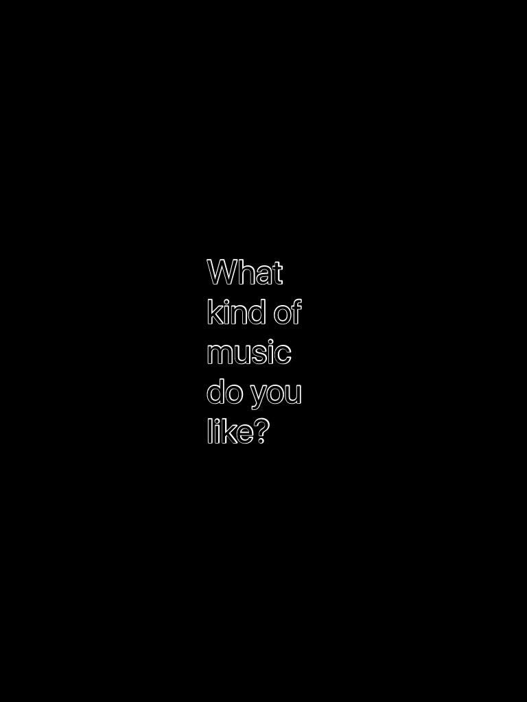 What kind of music do you like?