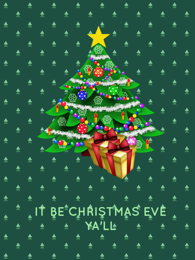 IT BE CHRISTMAS EVE YA'LL