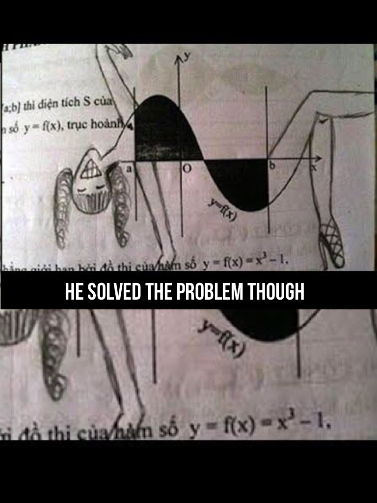 He solved the problem though 