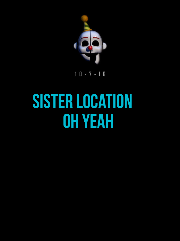 Sister location
          Oh yeah