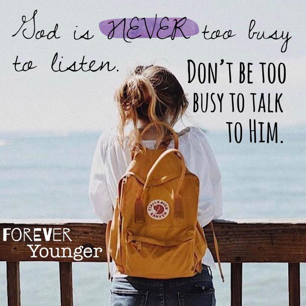God is listening. Just talk to Him. 