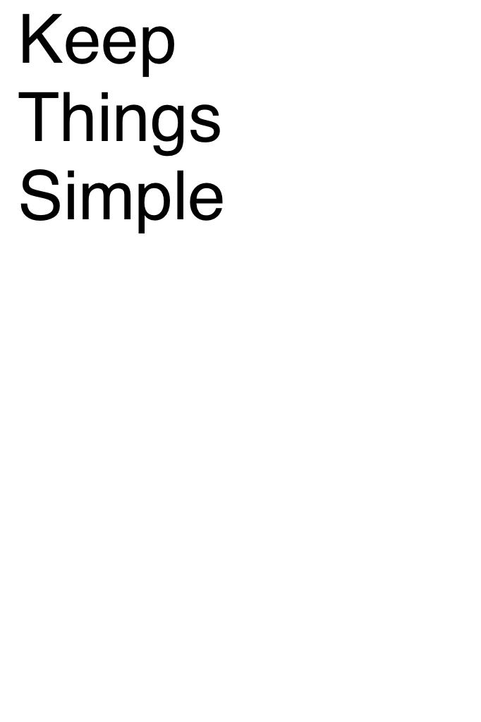 Keep things simple and you will never go wrong