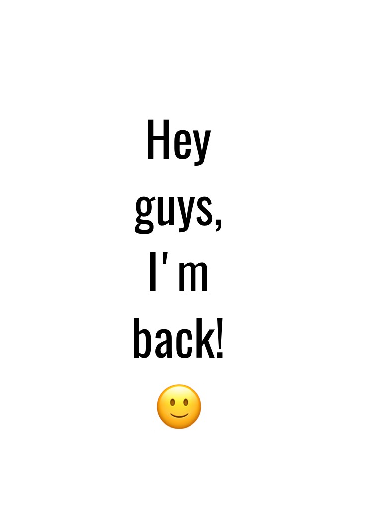 Hey guys, I'm back!🙂