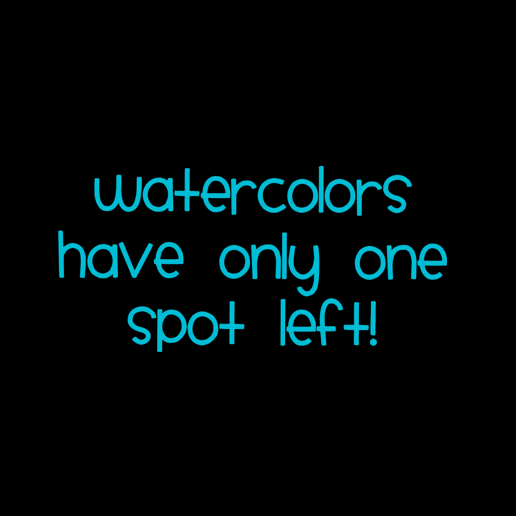 Watercolors  have only one spot left!