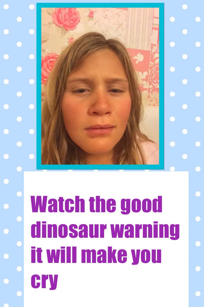 Watch the good dinosaur warning it will make you cry