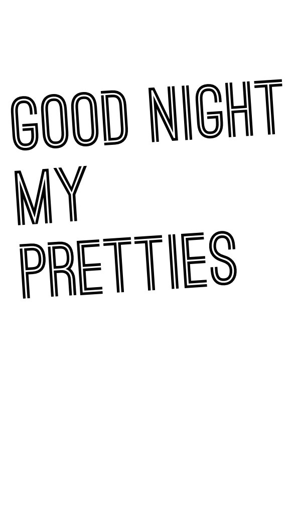 Good night my pretties 