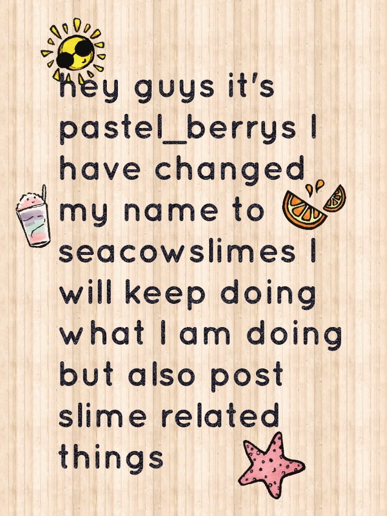 hey guys it's pastel_berrys I have changed my name to seacowslimes I will keep doing what I am doing but also post slime related things