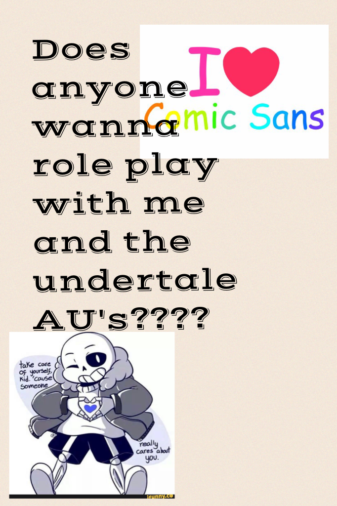 Does anyone wanna role play with me and the undertale AU's????