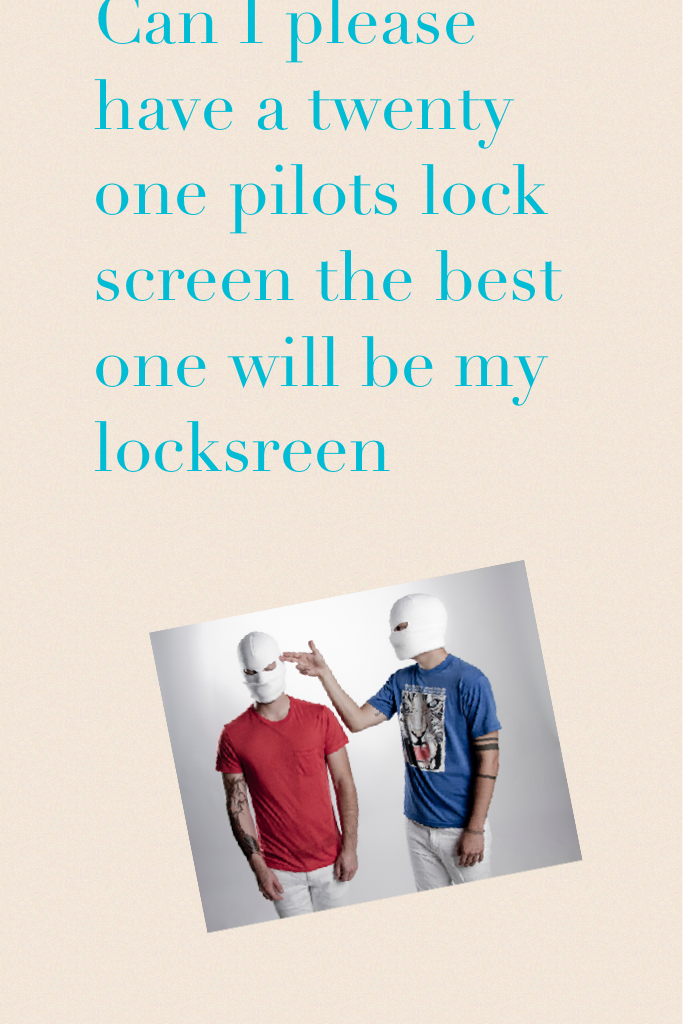 Can I please have a twenty one pilots lock screen the best one will be my locksreen 
