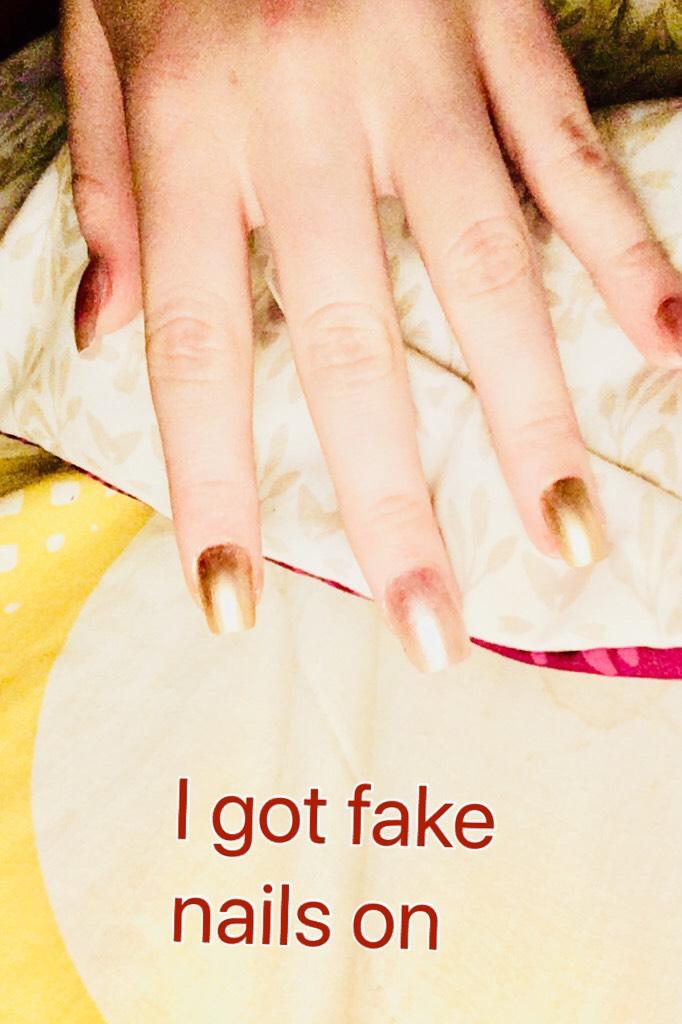 I got fake nails on
