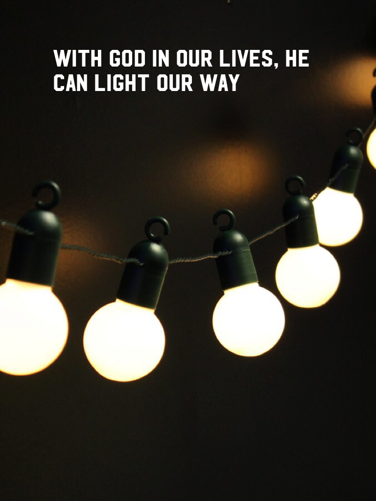 With God in our lives, he can light our way