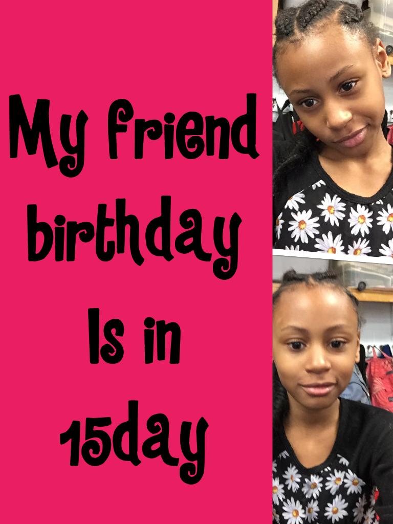 My friend birthday 
Is in 15day can you get her a happy birthday gifts 