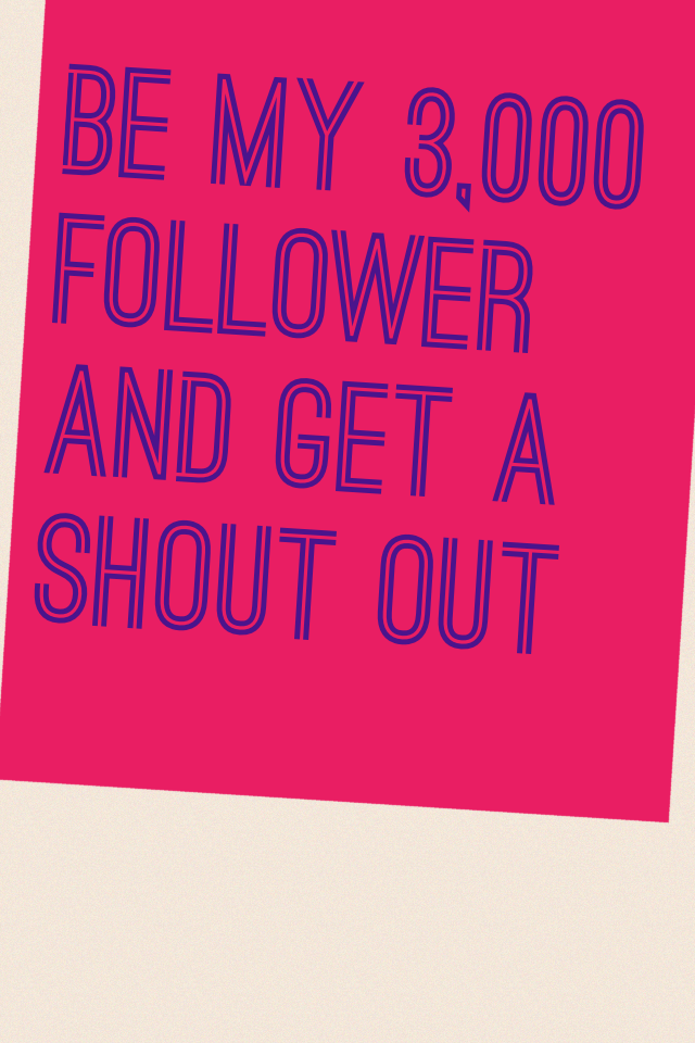 Be my 3,000 follower and get a shout out
