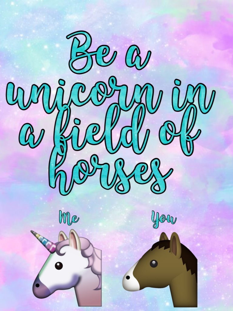Embrace your uniqueness.

Stay true to you.

Believe in miracles.

Sparkle from within.

And be a unicorn.

🦄😊