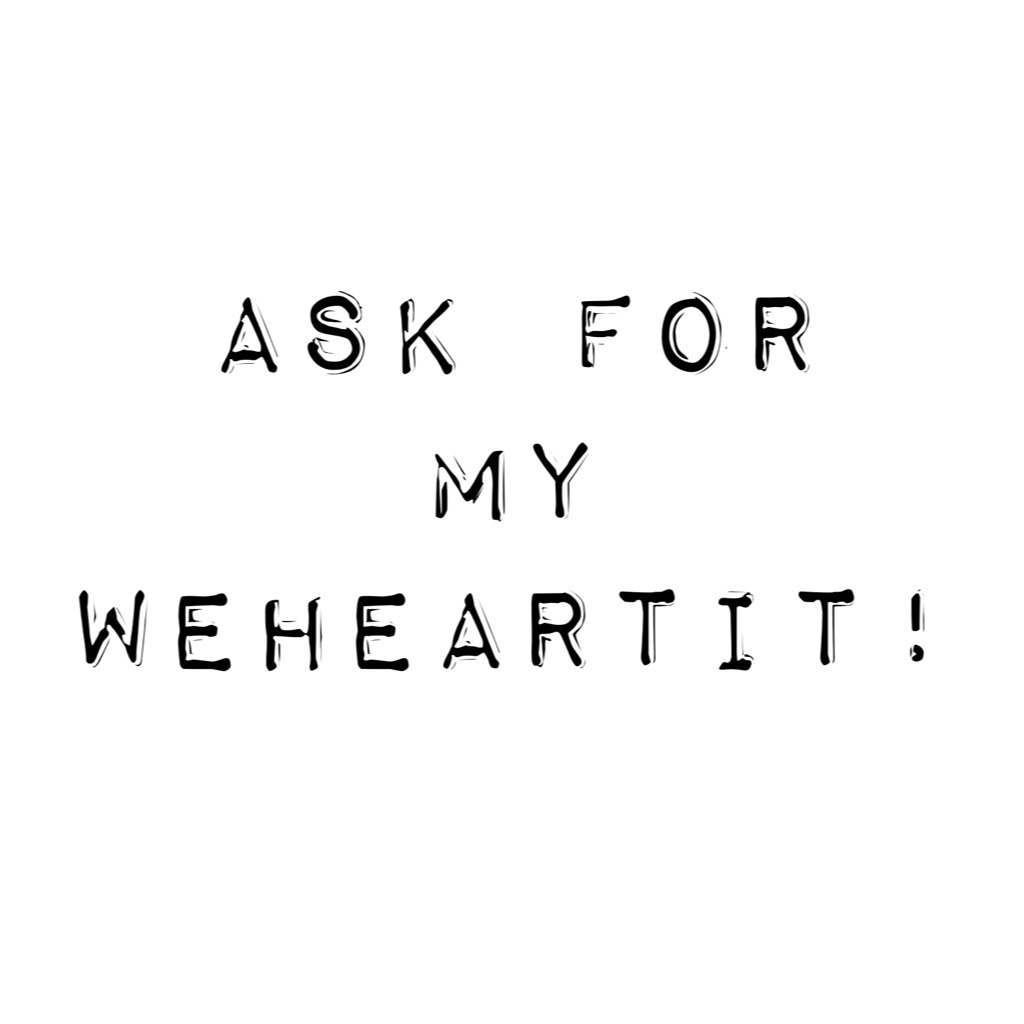 Ask for my Wehearit! 💓 Will also be more active there