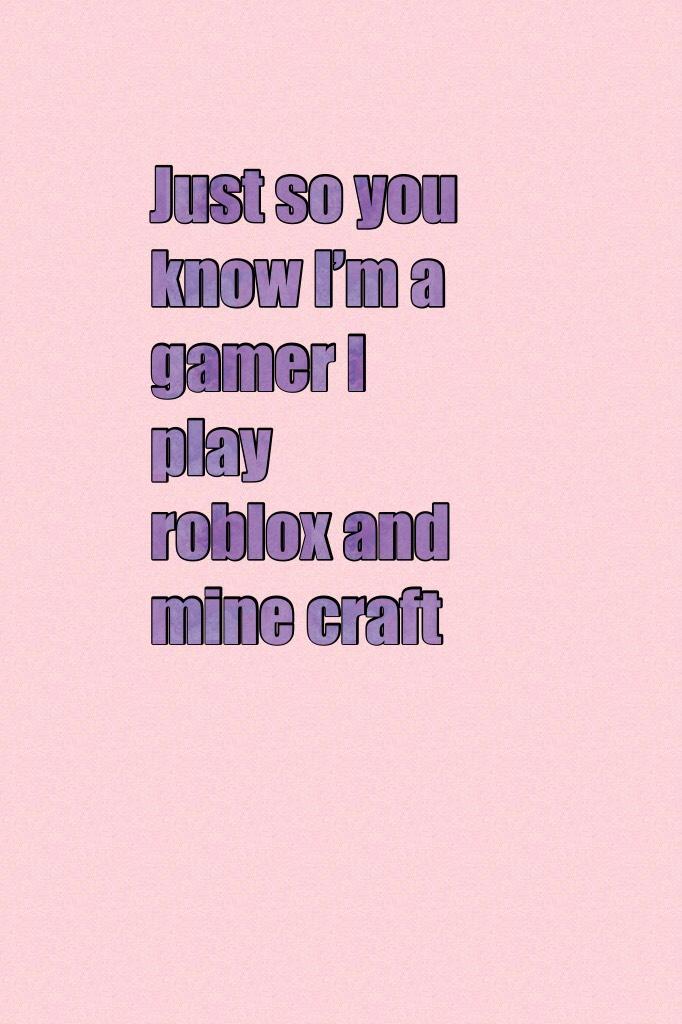 Most of the time I play roblox even though it is a child game